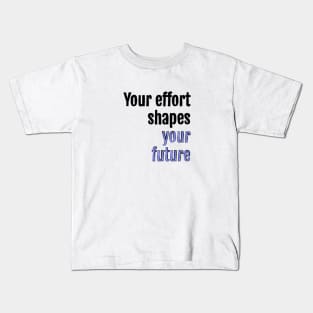 Your effort shapes your future Kids T-Shirt